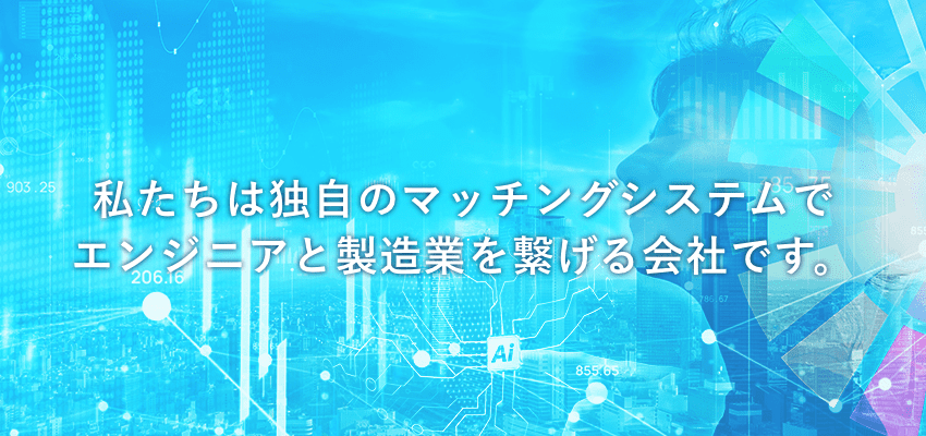 私たちは独自のマッチングシステムと製造業を繋げる会社です。